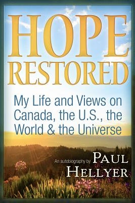 Hope Restored: An Autobiography by Paul Hellyer: My Life and Views on Canada, the U.S., the World & the Universe by Hellyer, Paul