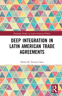 Deep Integration in Latin American Trade Agreements by Fuentes-Sosa, Ninfa M.