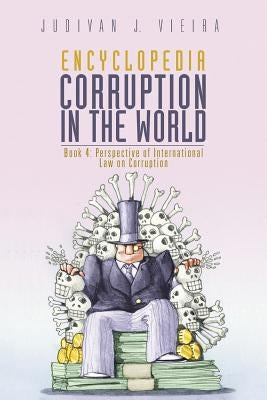 Encyclopedia Corruption in the World: Book 4: Perspective of International Law on Corruption by Vieira, Judivan J.