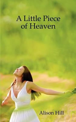 A Little Piece of Heaven by Alison, Hill