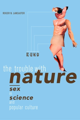 The Trouble with Nature: Sex in Science and Popular Culture by Lancaster, Roger N.