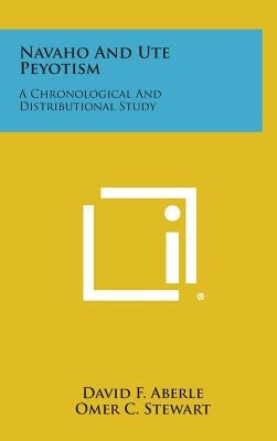 Navaho and Ute Peyotism: A Chronological and Distributional Study by Aberle, David F.