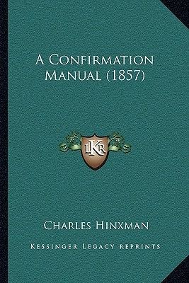 A Confirmation Manual (1857) by Hinxman, Charles