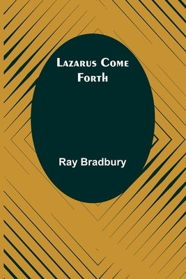 Lazarus Come Forth by Bradbury, Ray D.