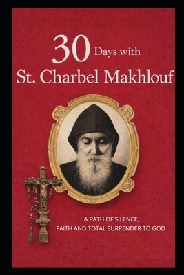 30 Days with St. Charbel Makhlouf: A Path of Silence, Faith, and Total Surrender to God by Et Veritas, Virtus
