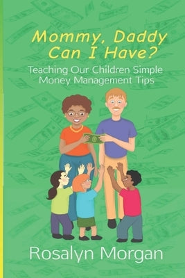 Mommy, Daddy Can I Have?: Teaching Our Children Simple Money Management Tips by Morgan, Rosalyn Fayette