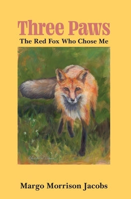Three Paws: The Red Fox Who Chose Me by Jacobs, Margo Morrison