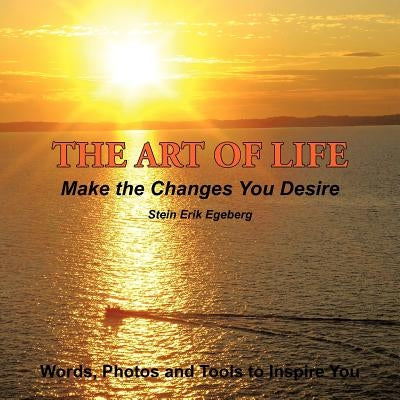 The Art of Life: Make the Changes You Desire by Egeberg, Stein Erik