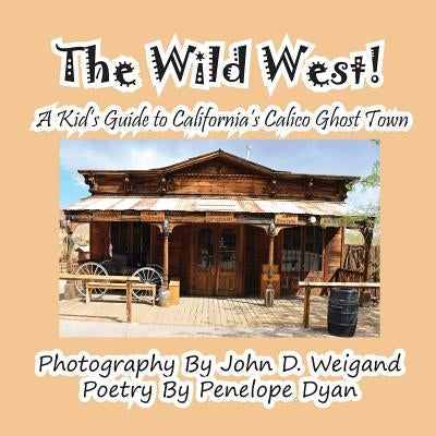 The Wild West! a Kid's Guide to California's Calico Ghost Town by Dyan, Penelope