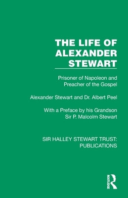 The Life of Alexander Stewart: Prisoner of Napoleon and Preacher of the Gospel by Stewart, Alexander