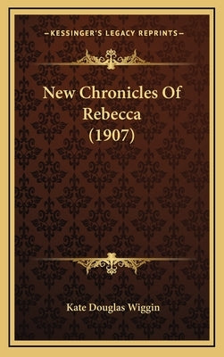 New Chronicles Of Rebecca (1907) by Wiggin, Kate Douglas