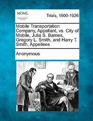 Mobile Transportation Company, Appellant, vs. City of Mobile, Julia S. Barnes, Gregory L. Smith, and Harry T. Smith, Appellees by Anonymous