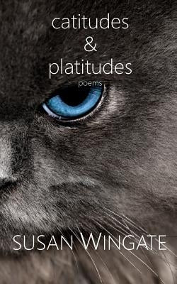 Catitudes & Platitudes: Poems by Wingate, Susan
