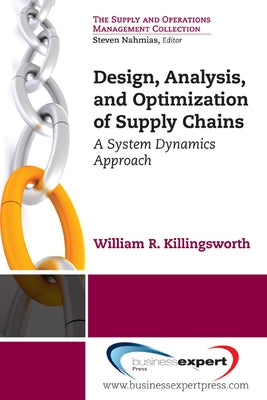 Design, Analysis and Optimization of Supply Chains: A System Dynamics Approach by Killingsworth, William R.