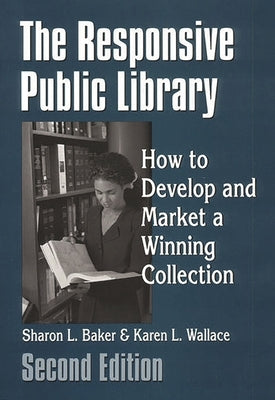 The Responsive Public Library: How to Develop and Market a Winning Collection by Baker, Sharon