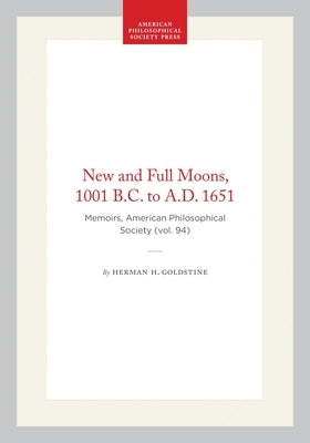 New and Full Moons, 1001 B.C. to A.D. 1651: Memoirs, American Philosophical Society (Vol. 94) by Goldstine, Herman H.