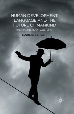 Human Development, Language and the Future of Mankind: The Madness of Culture by Berger, L.