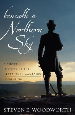 Beneath a Northern Sky: A Short History of the Gettysburg Campaign, Second Edition by Woodworth, Steven E.