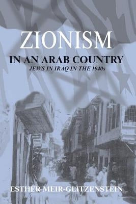 Zionism in an Arab Country: Jews in Iraq in the 1940s by Meir-Glitzenstein, Esther