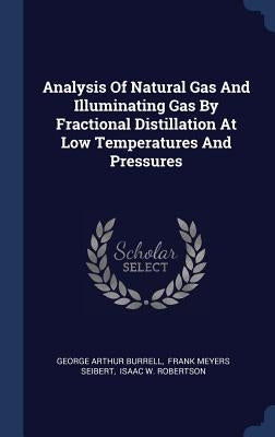 Analysis Of Natural Gas And Illuminating Gas By Fractional Distillation At Low Temperatures And Pressures by Burrell, George Arthur