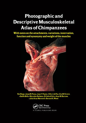 Photographic and Descriptive Musculoskeletal Atlas of Chimpanzees: With Notes on the Attachments, Variations, Innervation, Function and Synonymy and W by Diogo, Rui