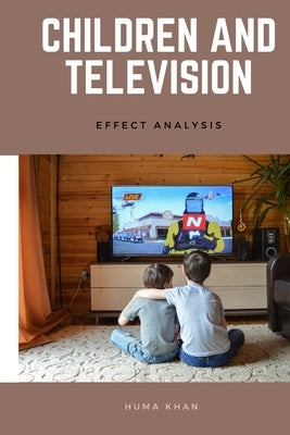 Children and Television - Effect Analysis by Khan, Huma