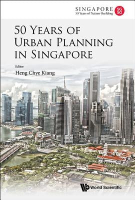 50 Years of Urban Planning in Singapore by Heng, Chye Kiang