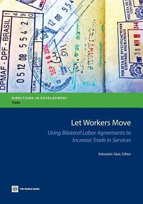 Let Workers Move: Using Bilateral Labor Agreements to Increase Trade in Services by Saez, Sebastian