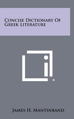 Concise Dictionary of Greek Literature by Mantinband, James H.