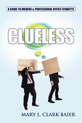 Clueless: A Guide to Modern and Professional Office Etiquette by Clark Baier, Mary L.