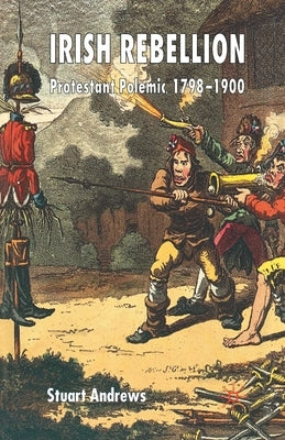Irish Rebellion: Protestant Polemic 1798-1900 by Andrews, S.