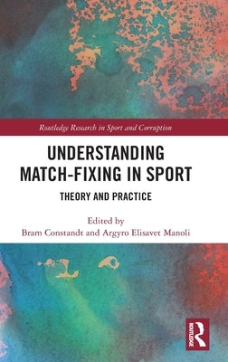 Understanding Match-Fixing in Sport: Theory and Practice by Constandt, Bram