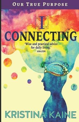I Connecting - Our True Purpose by Kaine, Kristina