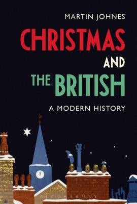 Christmas and the British: A Modern History by Johnes, Martin