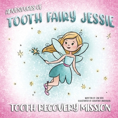 Adventures Of Tooth Fairy Jessie: Tooth Recovery Mission by Berk, Jim