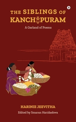 The Siblings of Kanchipuram: A Garland of Poems by Harinie Jeevitha