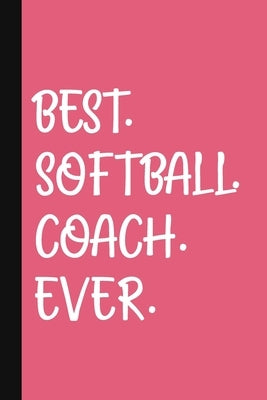 Best. Softball. Coach. Ever.: A Thank You Gift For Softball Coach - Volunteer Softball Coach Gifts - Softball Coach Appreciation - Pink by Pen, The Jaded