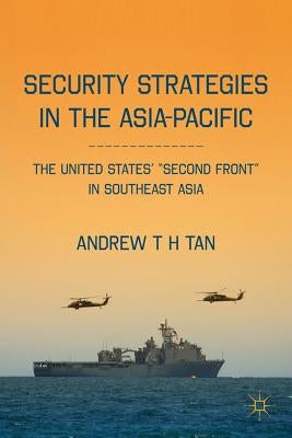 Security Strategies in the Asia-Pacific: The United States' "second Front" in Southeast Asia by Tan, A.