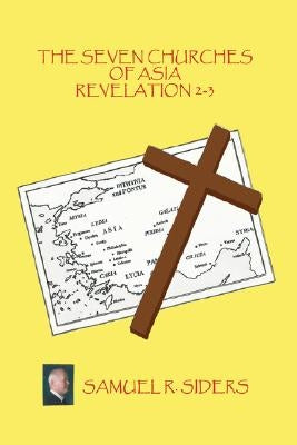 The Seven Churches of Asia/ Revelation 2-3 by Siders, Samuel R.