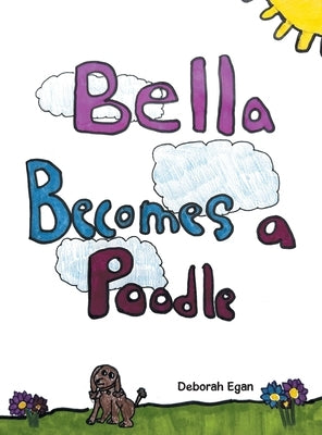 Bella Becomes a Poodle by Egan, Deborah