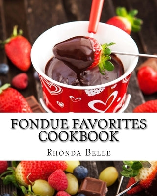 Fondue Favorites Cookbook: 60 Super #Delish Fondue Recipes by Belle, Rhonda