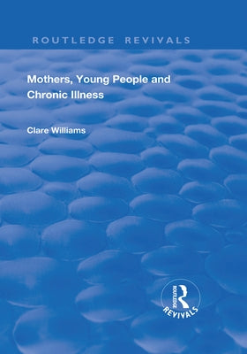 Mothers, Young People and Chronic Illness by Williams, Clare