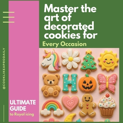 Master the Art of Decorated Cookies: The Ultimate Guide to Royal Icing for Every Occasion - Techniques, Templates & Tips for Beginners by M, Saris