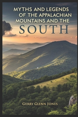 Myths and Legends of the Appalacian Mountains and the South by Jones, Gerry Glenn
