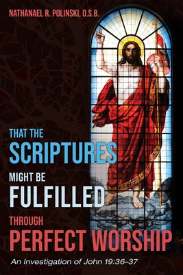 That the Scriptures Might Be Fulfilled through Perfect Worship by Polinski, Nathanael R. O. S. B.