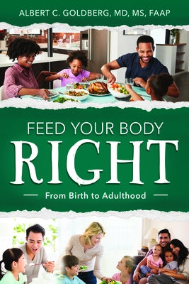 Feed Your Body Right: From Birth to Adulthood: From Birth to Adulthood by Goldberg, Albert