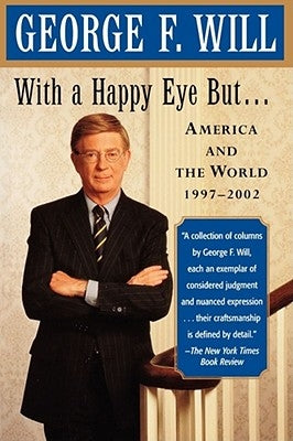 With a Happy Eye, But...: America and the World, 1997--2002 by Will, George F.