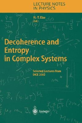 Decoherence and Entropy in Complex Systems: Selected Lectures from Dice 2002 by Elze, Hans-Thomas
