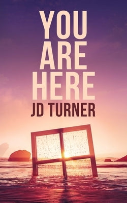 You Are Here by Turner, J. D.