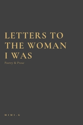 Letters to the Woman I was: Poetry and Prose by G, Mimi